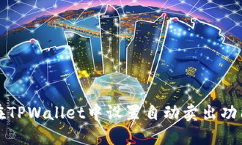如何在TPWallet中设置自动卖出功能详解