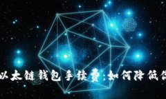 深入了解TP以太链钱包手续费：如何降低你的交易