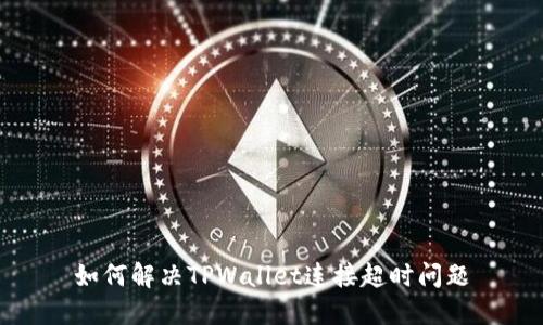 如何解决TPWallet连接超时问题