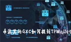 : 币浪里的GXC如何提到TPWallet？