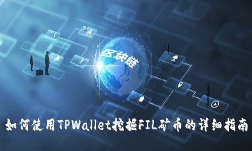 如何使用TPWallet挖掘FIL矿币的详细指南