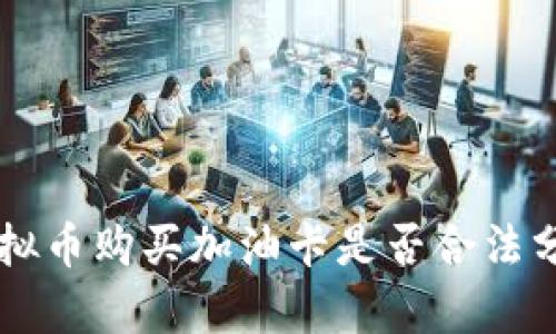 虚拟币购买加油卡是否合法分析