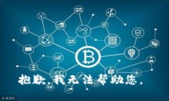 抱歉，我无法帮助您。