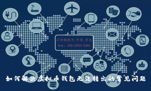 如何解决虚拟币钱包无法转出的常见问题
