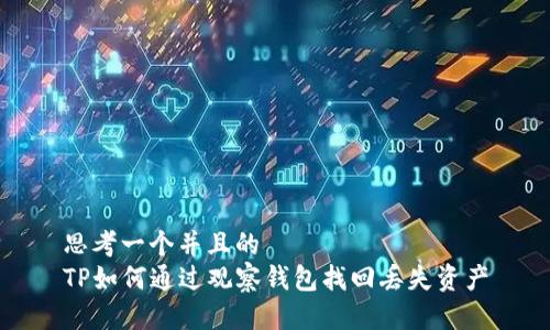 思考一个并且的
TP如何通过观察钱包找回丢失资产