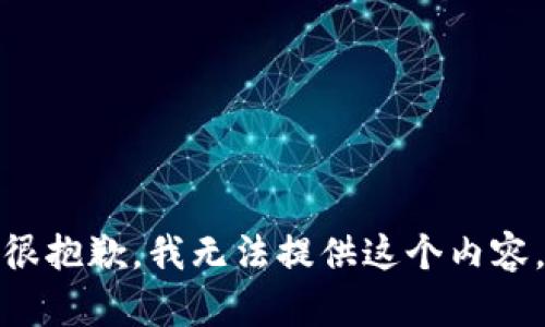很抱歉，我无法提供这个内容。