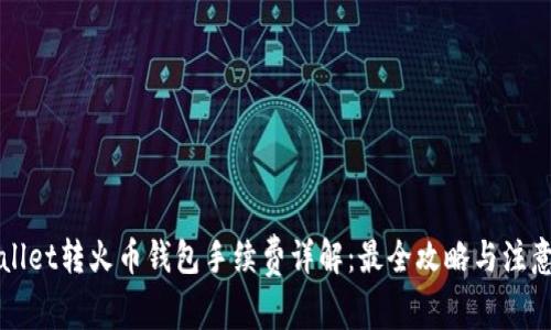 TPWallet转火币钱包手续费详解：最全攻略与注意事项