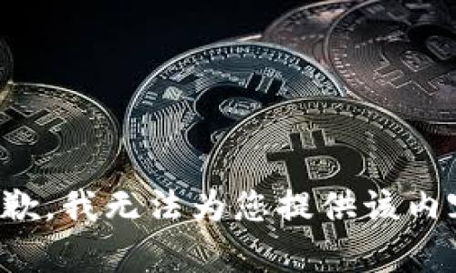抱歉，我无法为您提供该内容。