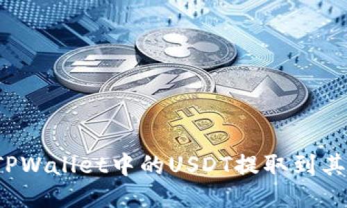 如何将TPWallet中的USDT提取到其他钱包？