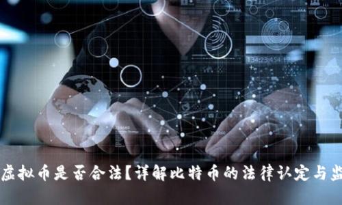 比特币虚拟币是否合法？详解比特币的法律认定与监管政策