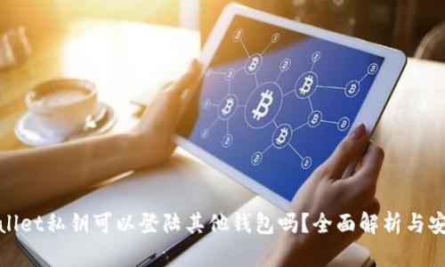 : tpwallet私钥可以登陆其他钱包吗？全面解析与安全指南