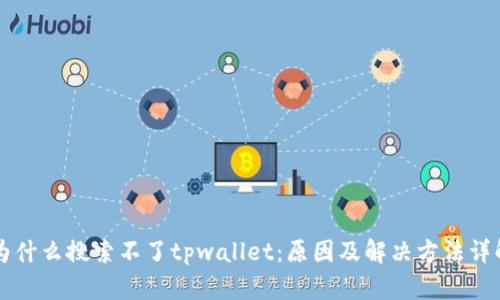 为什么搜索不了tpwallet：原因及解决方法详解