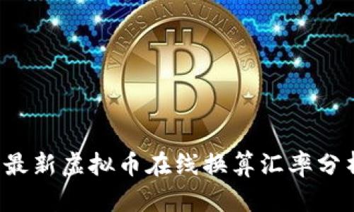 2023年最新虚拟币在线换算汇率分析与应用
