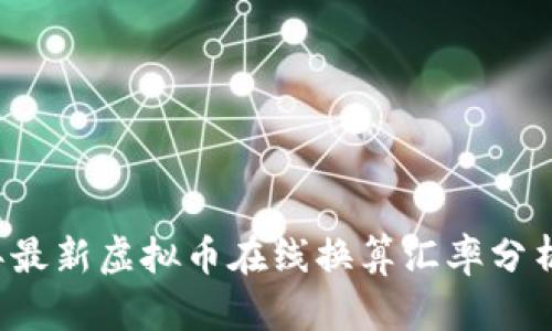 2023年最新虚拟币在线换算汇率分析与应用