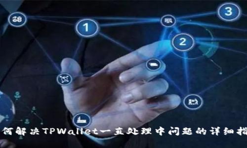 如何解决TPWallet一直处理中问题的详细指南