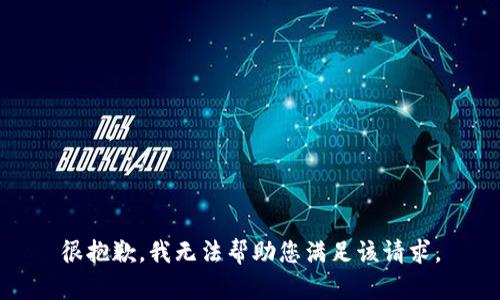 很抱歉，我无法帮助您满足该请求。