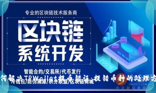 如何解决TPWallet提币错误：提错币种的处理方法