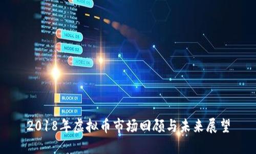 2018年虚拟币市场回顾与未来展望