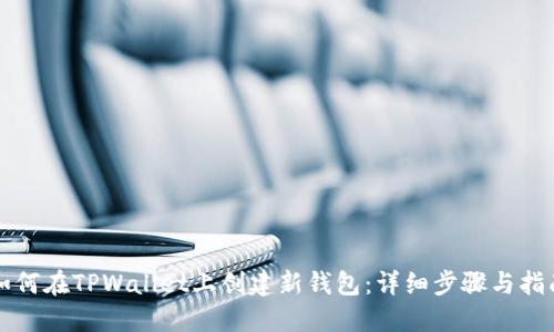 如何在TPWallet上创建新钱包：详细步骤与指南