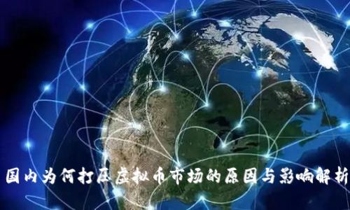 国内为何打压虚拟币市场的原因与影响解析