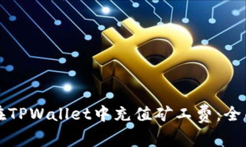 如何在TPWallet中充值矿工费：全面指南