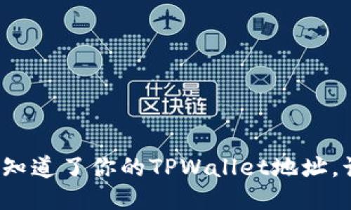 如果别人知道了你的TPWallet地址，该怎么办？