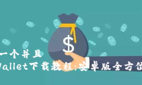 思考一个并且  
TP Wallet下载教程：安卓版全方位指南