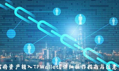 
如何将资产转入TPWallet？详细操作指南与注意事项