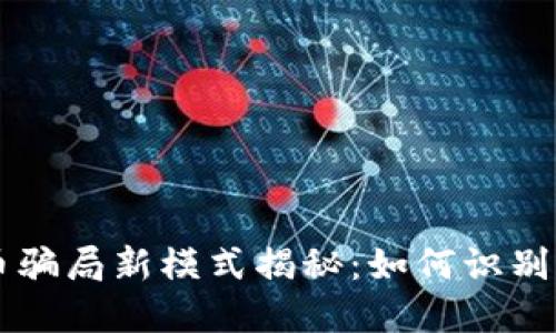 虚拟币骗局新模式揭秘：如何识别与防范
