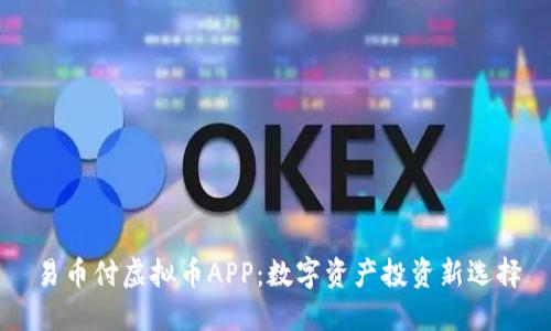 易币付虚拟币APP：数字资产投资新选择