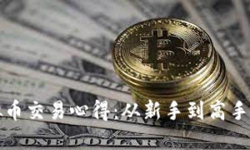 区块链虚拟币交易心得：从新手到高手的必经之路