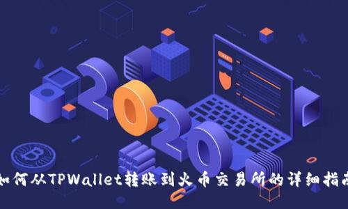 如何从TPWallet转账到火币交易所的详细指南