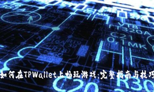 如何在TPWallet上畅玩游戏：完整指南与技巧