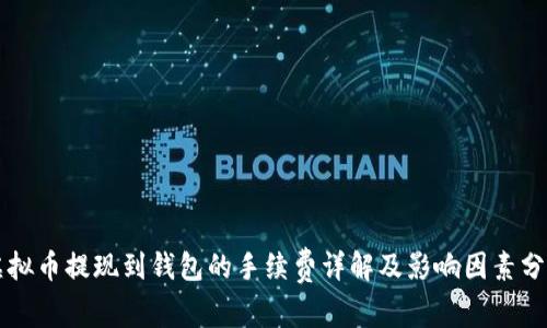 虚拟币提现到钱包的手续费详解及影响因素分析