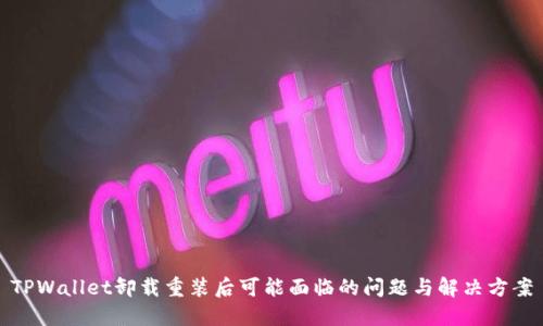 TPWallet卸载重装后可能面临的问题与解决方案