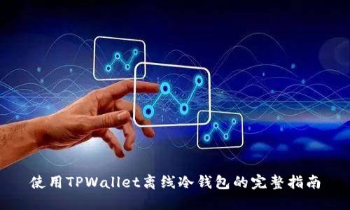 使用TPWallet离线冷钱包的完整指南