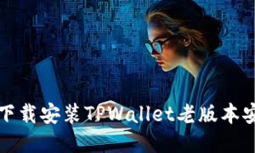 如何下载安装TPWallet老版本安装包
