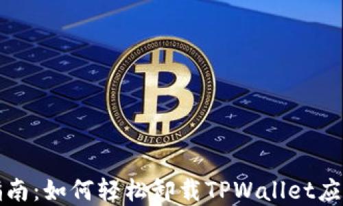 
全面指南：如何轻松卸载TPWallet应用程序
