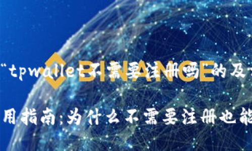 以下是关于“tpwallet不需要注册吗”的及相关关键词：

tpwallet使用指南：为什么不需要注册也能方便交易