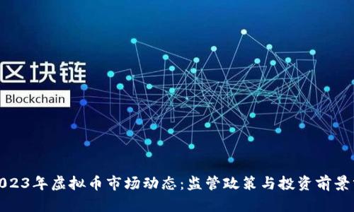 : 2023年虚拟币市场动态：监管政策与投资前景分析