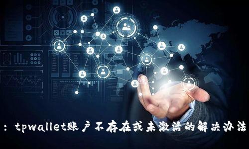 : tpwallet账户不存在或未激活的解决办法