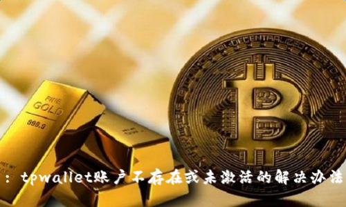 : tpwallet账户不存在或未激活的解决办法
