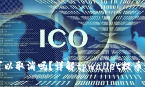 tpwallet提币可以取消吗？详解tpwallet提币流程与注意事项