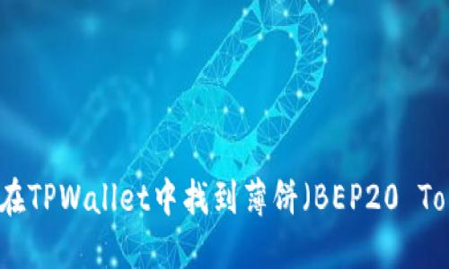 如何在TPWallet中找到薄饼（BEP20 Token）