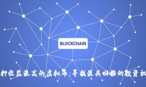 质押收益最高的虚拟币：寻找最具回报的投资机会