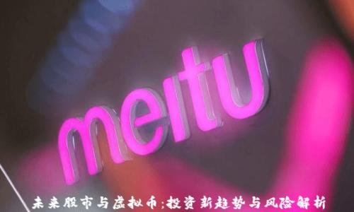 
未来股市与虚拟币：投资新趋势与风险解析
