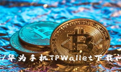 biao ti/华为手机TPWallet下载问题指南