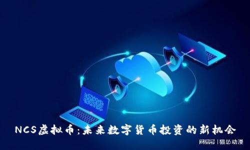 NCS虚拟币：未来数字货币投资的新机会