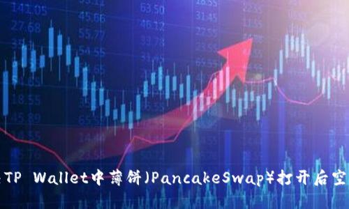 如何解决TP Wallet中薄饼（PancakeSwap）打开后空白的问题
