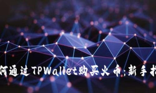 如何通过TPWallet购买火币：新手指南